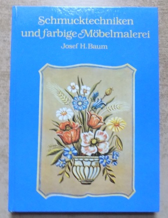 Baum, Josef H.  Schmucktechniken und farbige Möbelmalerei - Ein Fachbuch für Maler und Lackierer. 