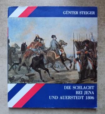 Steiger, Günter  Die Schlacht bei Jena und Auerstedt 1806. 