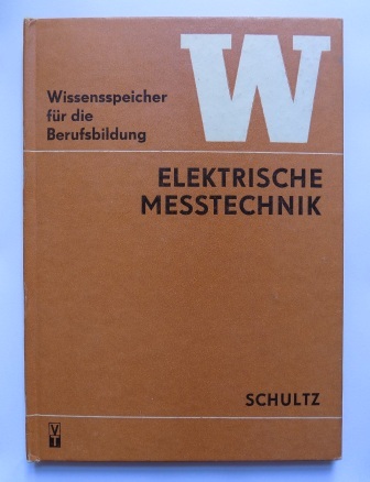 Schultz, Jürgen  Elektrische Messtechnik - Wissensspeicher für die Berufsbildung. 