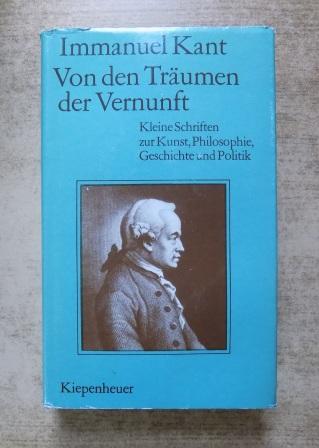 Kant, Immanuel  Von den Träumen der Vernunft - Kleine Schriften zur Kunst, Philosophie, Geschichte und Politik. 