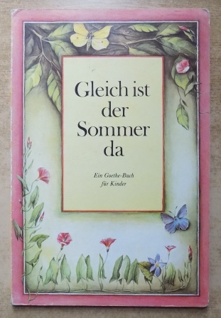 Goethe, Johann Wolfgang von  Gleich ist der Sommer da - Ein Goethe-Buch für Kinder. Pappbilderbuch. 