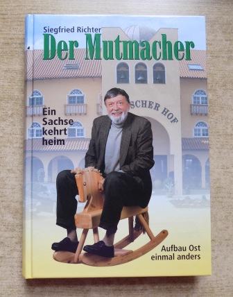 Richter, Siegfried  Der Mutmacher - Ein Sachse kehrt heim. Aufbau Ost einmal anders. 