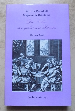 Brantome, Seigneur de und (Pierre de Bourdeille)  Das Leben der galanten Damen - Inhalt: Fünfte Abhandlung bis Siebente Abhandlung. 