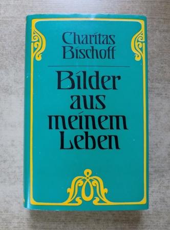 Bischoff, Charitas  Bilder aus meinem Leben - Selbstbiographie der Tochter von Amalie Dietrich. 