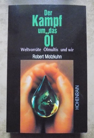 Motzkuhn, Robert  Der Kampf um das Öl - Weltvorräte, Ölmultis und wir. 