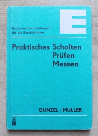 Günzel, Christian und Wolfgang Müller  Praktisches Schalten, Prüfen, Messen - Experimentieranleitungen für die Berufsbildung. 