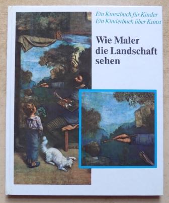 Hollmann, Eckhard und Helmar Penndorf  Wie Maler die Landschaft sehen - Ein Kunstbuch für Kinder, ein Kinderbuch über Kunst. 