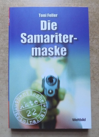 Feller, Toni  Die Samaritermaske - Authentische Kriminalfälle. 