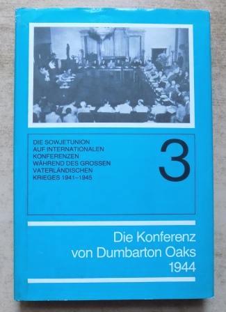 Ministerium für Ausw. Angelegenheiten  Die Konferenz der Repräsentanten  der UdSSR, USA und Großbritannien in Dumbarton Oaks - 21. August bis 28. September 1944. Dokumentensammlung. 