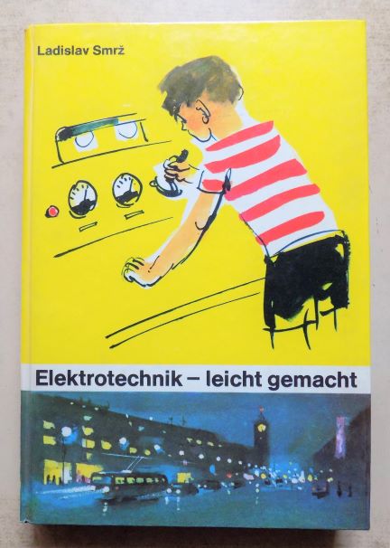 Smrz, Ladislav  Elektrotechnik leicht gemacht - Ein Buch zum Basteln und Bauen für Mädchen und Jungen. 