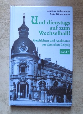 Güldemann, Martina und Otto Künnemann  Und dienstags auf zum Wechselball! - Geschichten und Anekdoten aus dem alten Leipzig. 