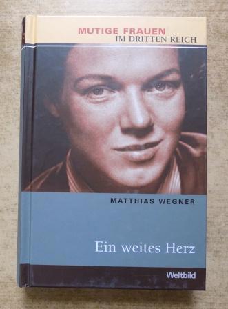 Wegner, Matthias  Ein weites Herz - Mutige Frauen im Dritten Reich. 