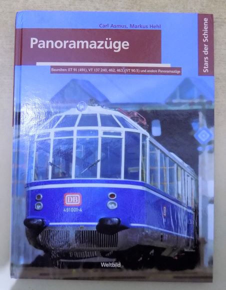 Asmus, Carl und Markus Hehl  Panoramazüge - Baureihen: ET 91, VT137 240, 462, 463 und andere Panoramazüge. Stars der Schiene. 