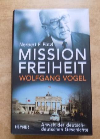 Pötzl, Norbert F.  Mission Freiheit - Wolfgang Vogel - Anwalt der deutsch-deutschen Geschichte. 