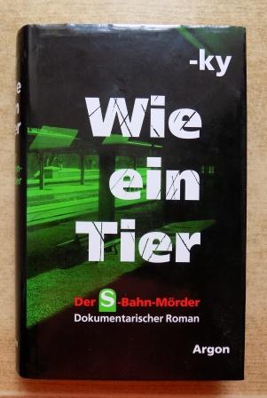 -ky  Wie ein Tier - Der S-Bahn-Mörder. Dokumentarischer Roman. 