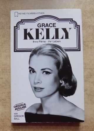 Ball, Gregor  Grace Kelly - Ihre Filme - ihr Leben. 