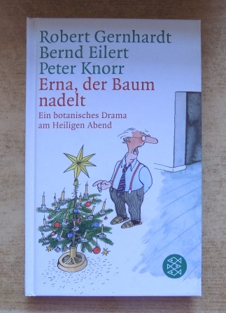 Gernhardt, Robert; Bernd Eilert und Peter Knorr  Erna, der Baum nadelt - Botanisches Drama am Heiligen Abend. 