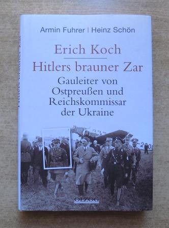 Fuhrer, Armin und Heinz Schön  Erich Koch - Hitlers brauner Zar - Gauleiter von Ostpreußen und Reichskommissar der Ukraine. 