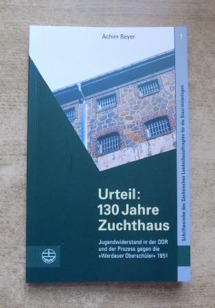 Beyer, Achim  Urteil: 130 Jahre Zuchthaus - Jugendwiderstand in der DDR und der Prozess gegen die Werdauer Oberschüler 1951. 