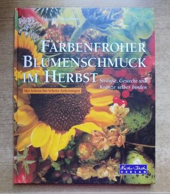 Waechter, Dorothee  Farbenfroher Blumenschmuck im Herbst - Sträuße, Gestecke und Dekorationen zum Selbermachen. 