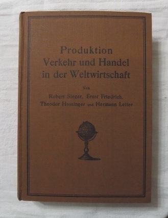 Sieger, Robert; Ernst Friedrich und Theodor Hossinger  Produktion, Verkehr und Handel in der Weltwirtschaft - Geographie des Welthandels. 