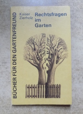 Kaiser, Peter und Heinz-Peter Zierholz  Rechtsfragen im Garten. 