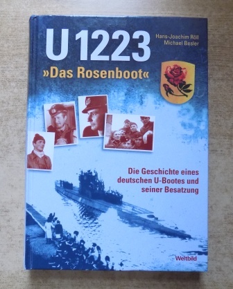 Röll, Hans Joachim und Michael Besler  U 1223 - Das Rosenboot - Die Geschichte eines deutschen U-Bootes und seiner Besatzung. 