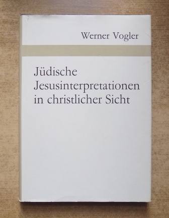 Vogler, Werner  Jüdische Jesusinterpretationen in christlicher Sicht. 