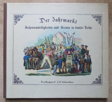   Der Jahrmarkt - Sehenswürdigkeiten und Scenen in bunter Reihe. - Ein Bilderbuch mit Text von Zweien. Neudruck der Ausgabe von 1843. 