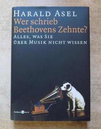 Asel, Harald  Wer schrieb Beethovens Zehnte? - Alles, was sie über Musik nicht wissen. 