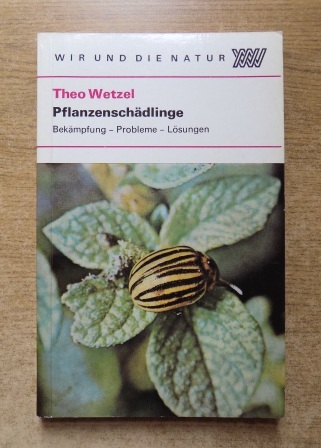 Wetzel, Theo  Pflanzenschädlinge - Bekämpfung - Probleme - Lösungen. 