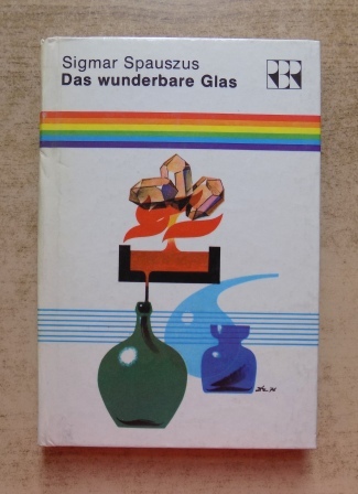 Spauszus, Sigmar  Das wunderbare Glas - Geschichte und Zukunft eines vielseitigen Werkstoffs. 