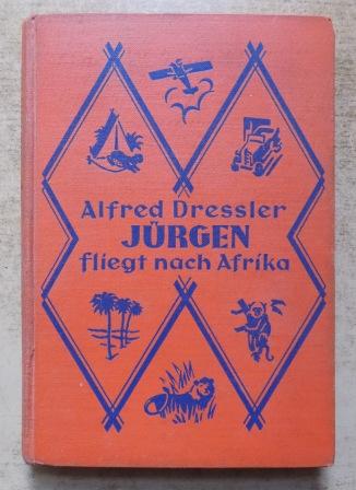 Dreßler, Alfred  Jürgen fliegt nach Afrika - Eine abenteuerliche Knabengeschichte. 