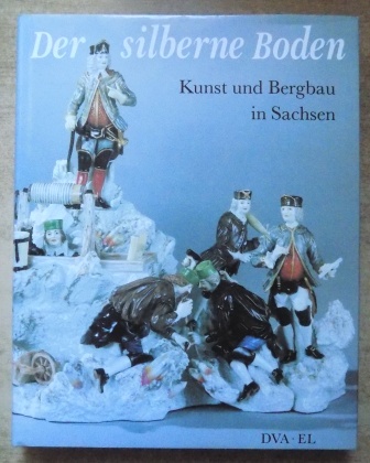 Bachmann, Manfred; Harald Marx und Eberhard Wächtler  Der silberne Boden - Kunst und Bergbau in Sachsen. 