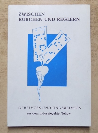 Schmidt, Konrad  Zwischen Rübchen und Reglern - Eine Anthologie des Zirkels Schreibender der Geräte- und Regler Werke Teltow. 