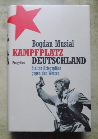 Musial, Bogdan  Kampfplatz Deutschland - Stalins Kriegspläne gegen den Westen. 