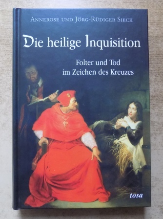 Sieck, Annerose und Jörg Rüdiger Sieck  Die heilige Inquisition - Folter und Tod im Zeichen des Kreuzes. 