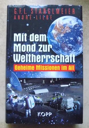Stanglmeier, G. F. L. und Andre Liebe  Mit dem Mond zur Weltherrschaft - Geheime Missionen im All. 