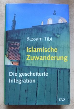 Tibi, Bassam  Islamische Zuwanderung - Die gescheiterte Integration. 