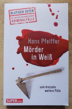Pfeiffer, Hans  Mörder in Weiß - und dreizehn weitere Fälle. 
