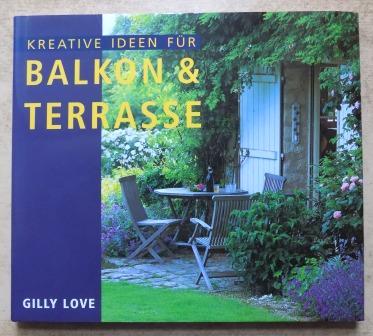 Love, Gilly  Kreative Ideen für Balkon & Terrasse. 