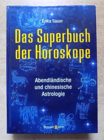 Sauer, Erika  Das Superbuch der Horoskope - Abendländische und chinesische Astrologie. 