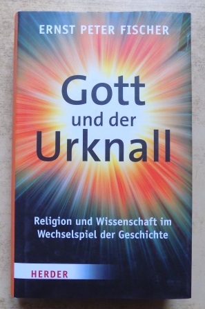 Fischer, Ernst Peter  Gott und der Urknall - Religion und Wissenschaft im Wechselspiel der Geschichte. 