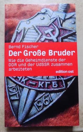 Fischer, Bernd  Der große Bruder - Wie die Geheimdienste der DDR und der UdSSR zusammenarbeiteten. 