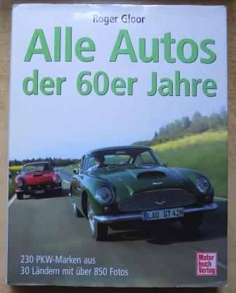 Gloor, Roger  Alle Autos der 60er Jahre - 230 PKW-Marken aus 30 Ländern mit über 850 Fotos. 