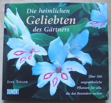 Taylor, Jane  Die heimlichen Geliebten des Gärtners - Über 500 ungewöhnliche Pflanzen für alle, die das Besondere lieben. 