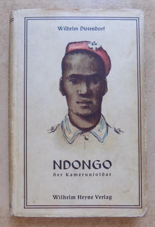 Dietendorf, Wilhelm  Ndongo der Kamerunsoldat - Eine Erzählung aus den Kämpfen um die Kolonie Kamerun im Weltkrieg. 