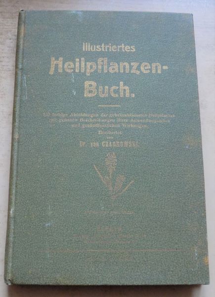 Czarnowski, Dr. v.  Illustriertes Heilpflanzen-Buch - 125 farbige Abbildungen der gebräuchlichsten Heilpflanzen mit genauen Beschreibungen ihrer Anwendungsarten und gesundheitlichen Wirkungen. 