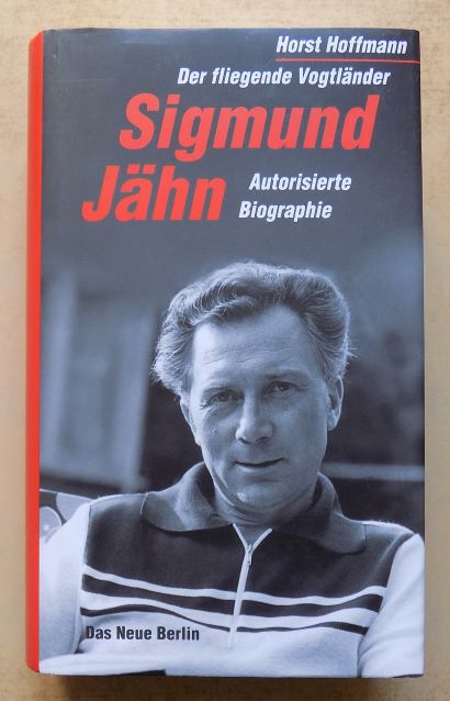 Hoffmann, Horst  Sigmund Jähn, der fliegende Vogtländer - Autorisierte Biographie. 