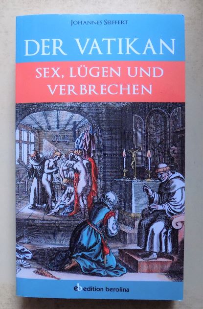 Seiffert, Johannes  Der Vatikan - Sex, Lügen und Verbrechen. 